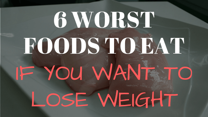 6 Worst Foods to Eat if You Want to Lose Weight